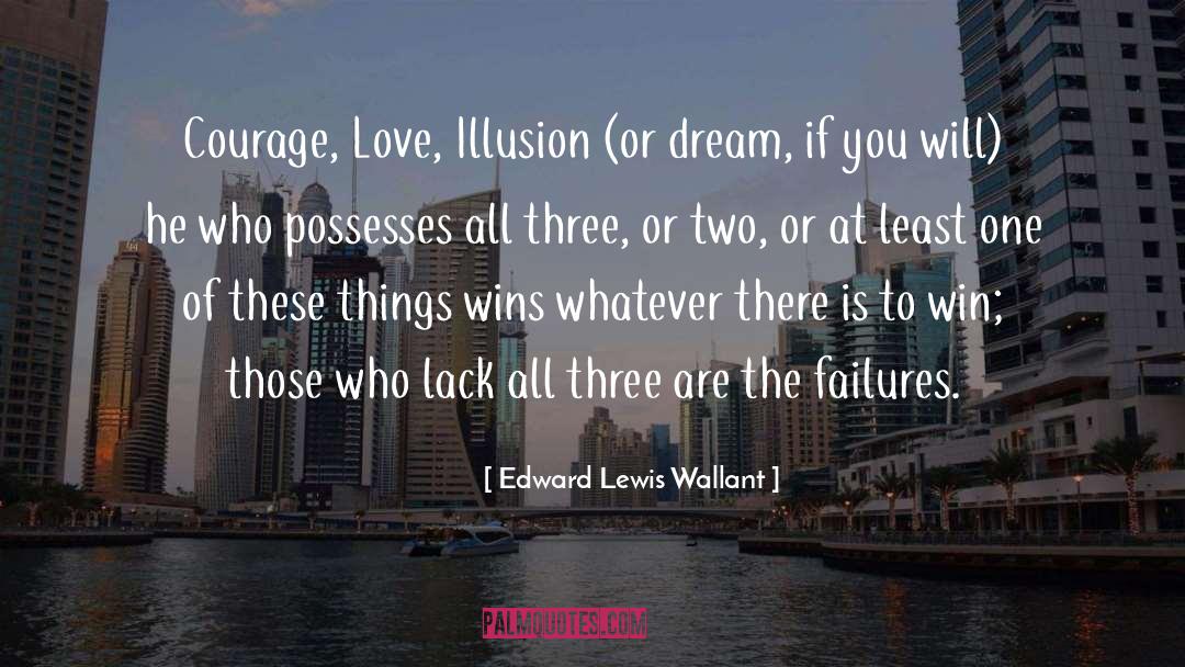 Edward Lewis Wallant Quotes: Courage, Love, Illusion (or dream,