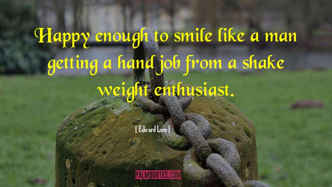 Edward Lorn Quotes: Happy enough to smile like