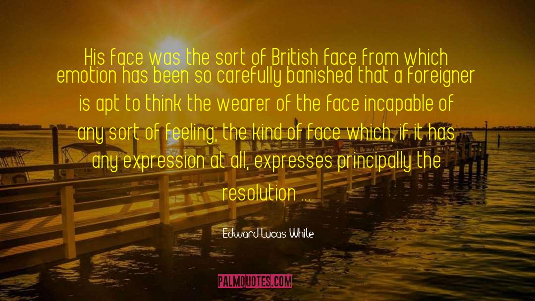 Edward Lucas White Quotes: His face was the sort