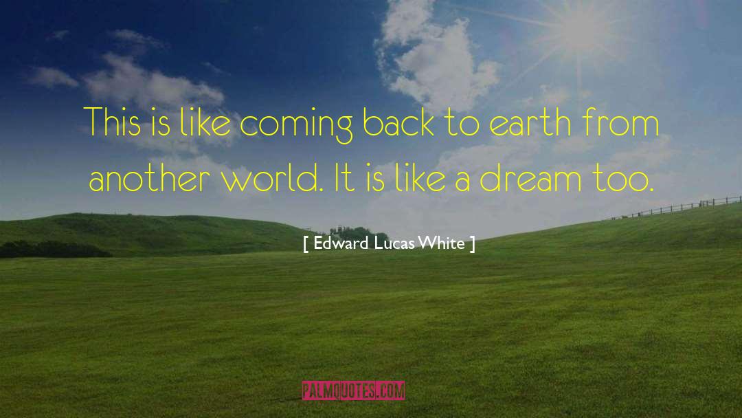 Edward Lucas White Quotes: This is like coming back