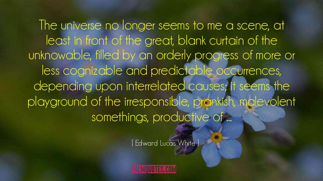Edward Lucas White Quotes: The universe no longer seems