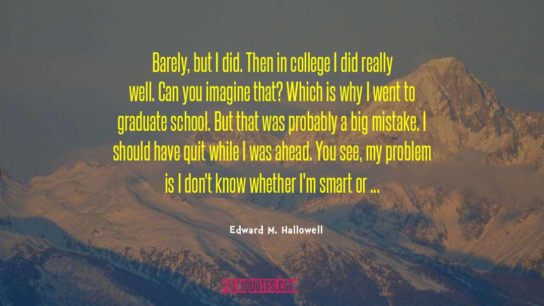 Edward M. Hallowell Quotes: Barely, but I did. Then