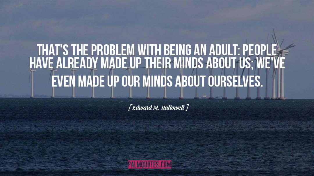 Edward M. Hallowell Quotes: That's the problem with being