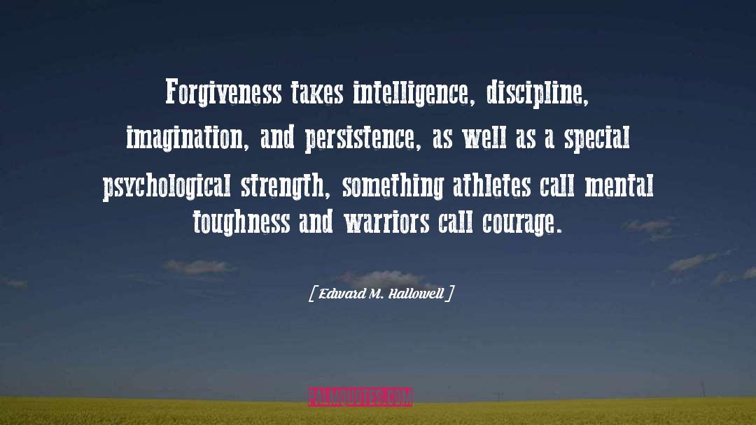 Edward M. Hallowell Quotes: Forgiveness takes intelligence, discipline, imagination,
