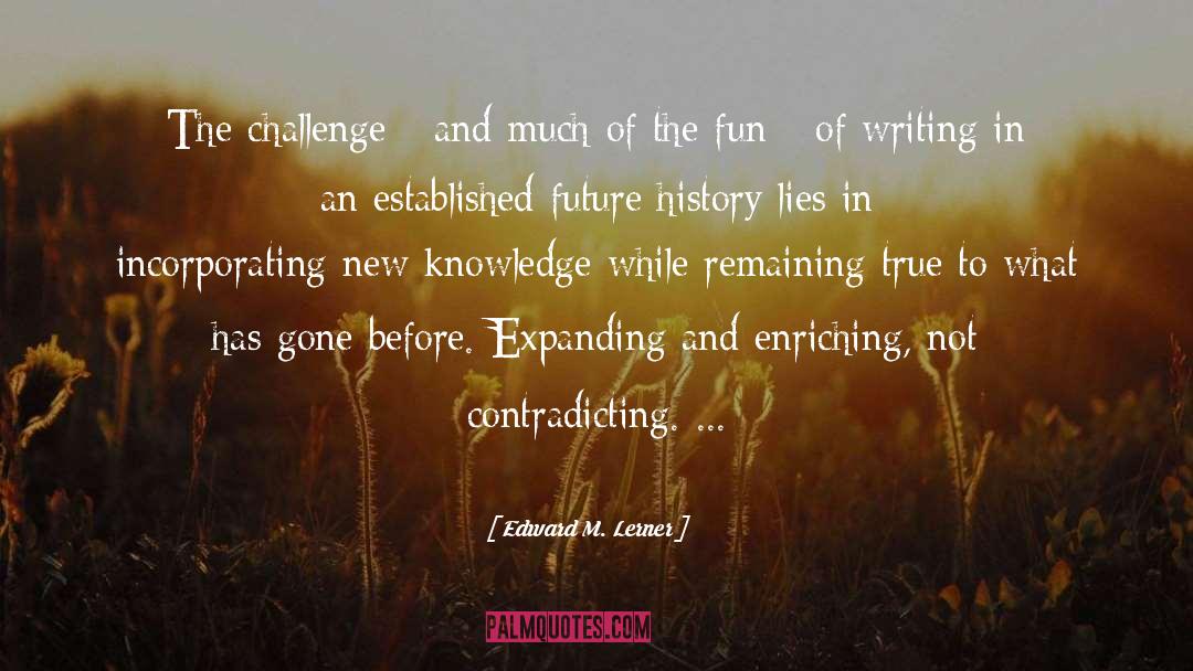 Edward M. Lerner Quotes: The challenge - and much