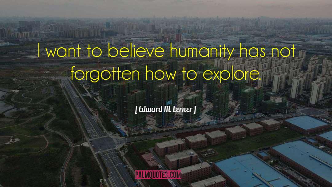 Edward M. Lerner Quotes: I want to believe humanity