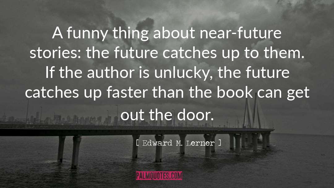 Edward M. Lerner Quotes: A funny thing about near-future