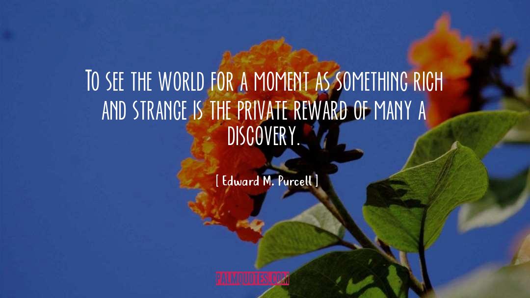 Edward M. Purcell Quotes: To see the world for