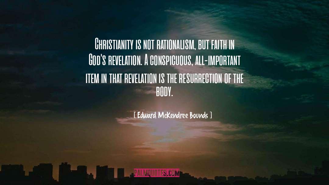 Edward McKendree Bounds Quotes: Christianity is not rationalism, but