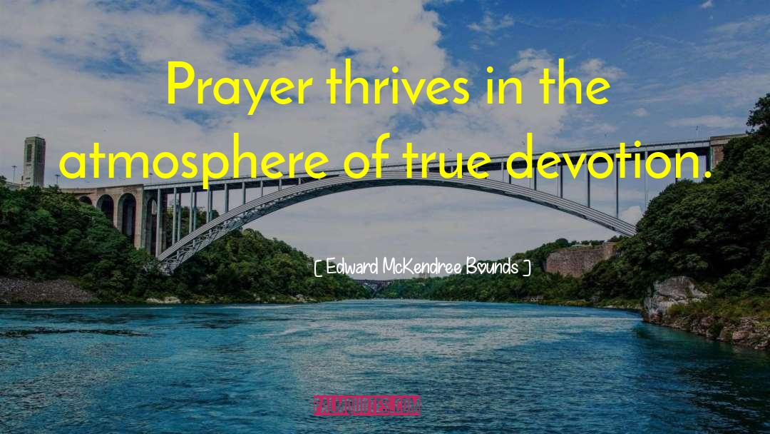 Edward McKendree Bounds Quotes: Prayer thrives in the atmosphere