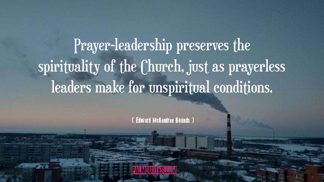 Edward McKendree Bounds Quotes: Prayer-leadership preserves the spirituality of