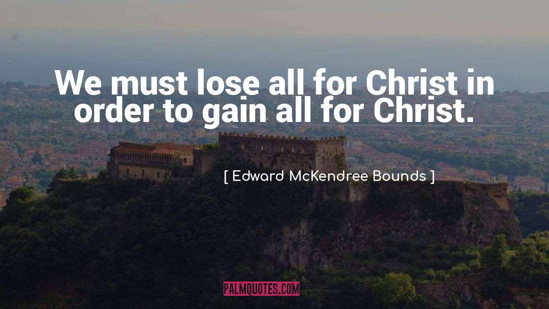 Edward McKendree Bounds Quotes: We must lose all for