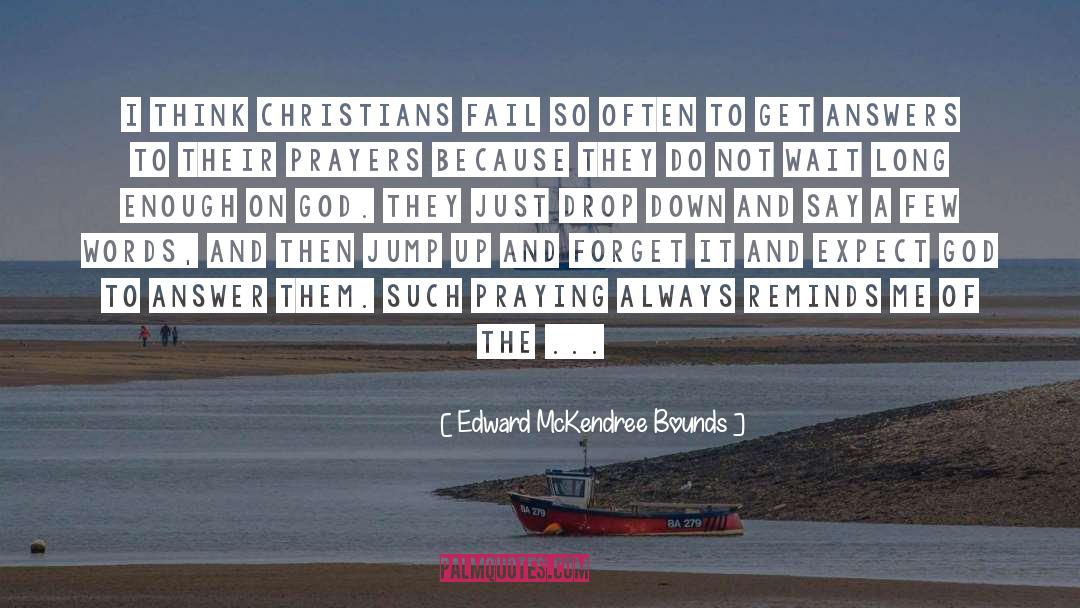 Edward McKendree Bounds Quotes: I think Christians fail so