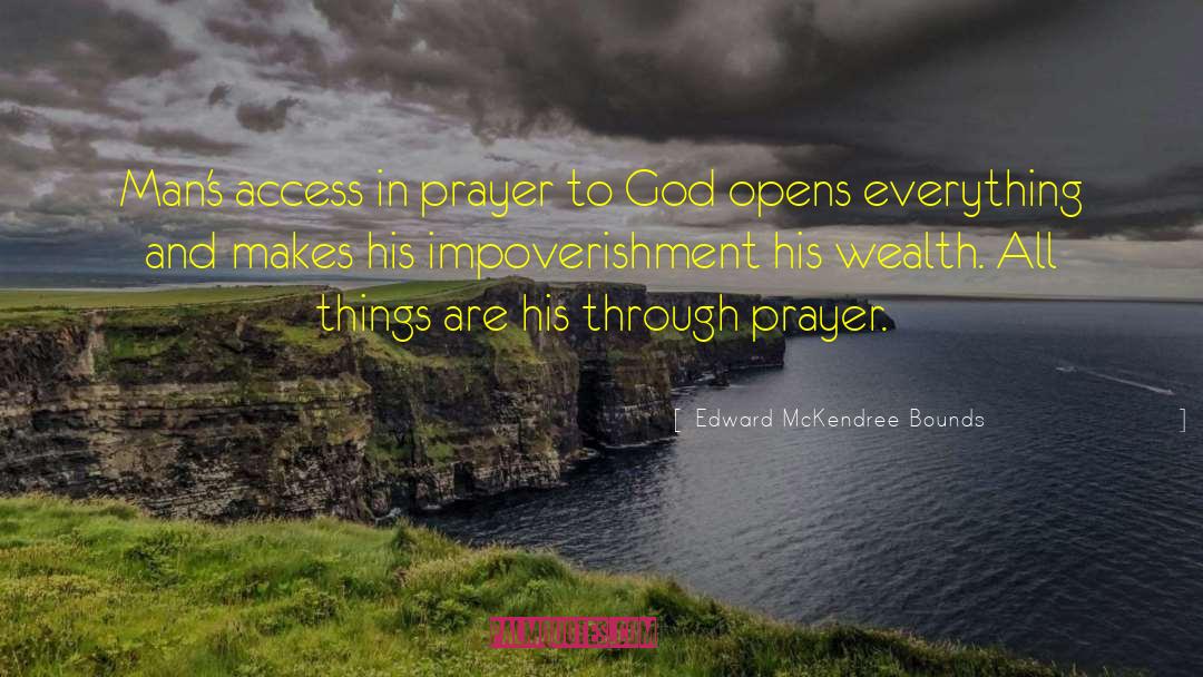 Edward McKendree Bounds Quotes: Man's access in prayer to