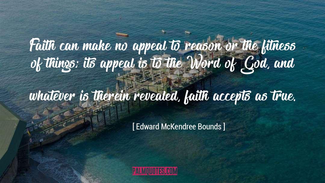 Edward McKendree Bounds Quotes: Faith can make no appeal