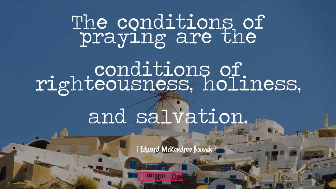 Edward McKendree Bounds Quotes: The conditions of praying are