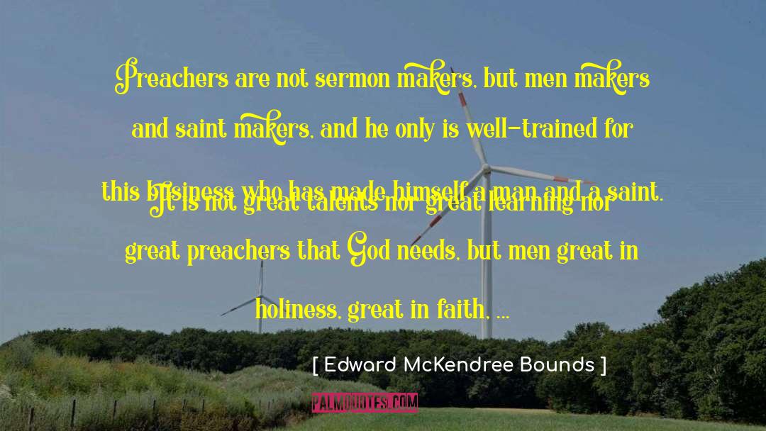 Edward McKendree Bounds Quotes: Preachers are not sermon makers,