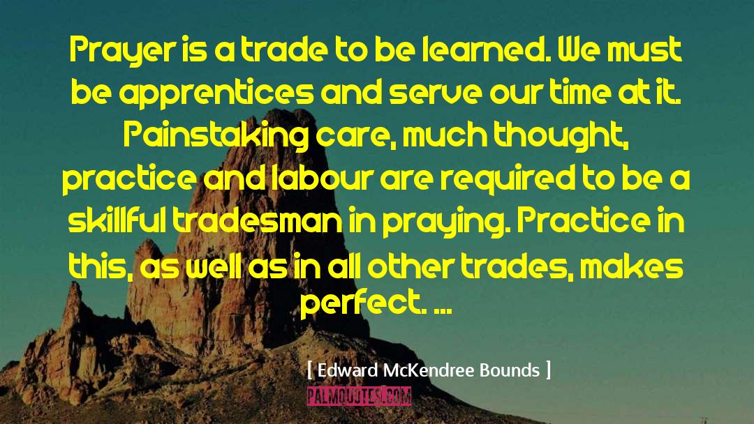 Edward McKendree Bounds Quotes: Prayer is a trade to