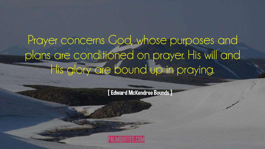 Edward McKendree Bounds Quotes: Prayer concerns God, whose purposes