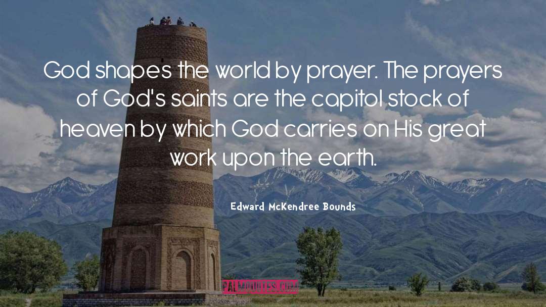 Edward McKendree Bounds Quotes: God shapes the world by