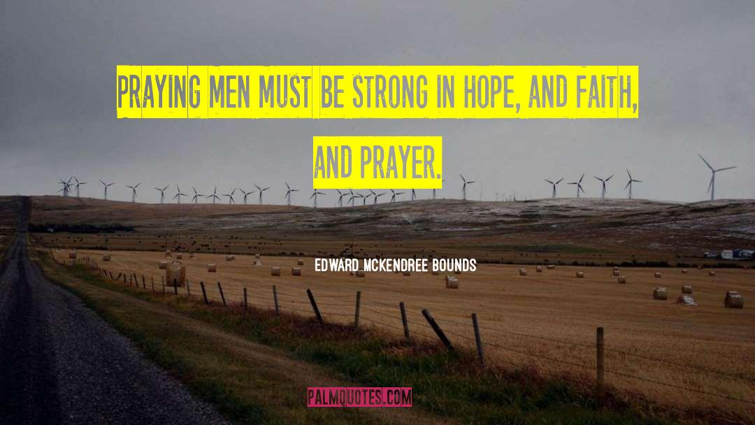 Edward McKendree Bounds Quotes: Praying men must be strong