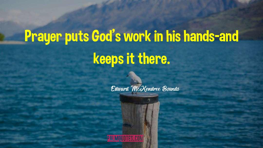 Edward McKendree Bounds Quotes: Prayer puts God's work in