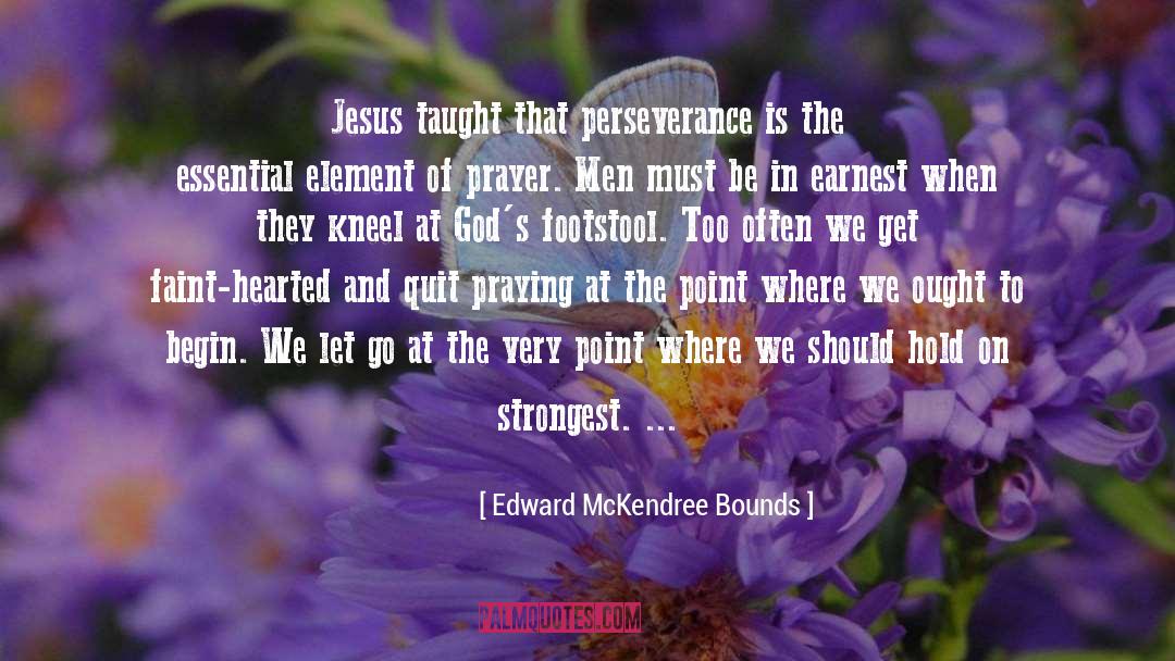 Edward McKendree Bounds Quotes: Jesus taught that perseverance is