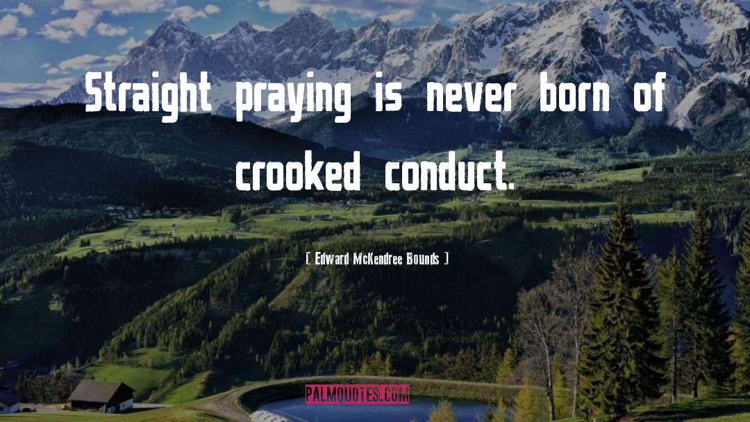 Edward McKendree Bounds Quotes: Straight praying is never born