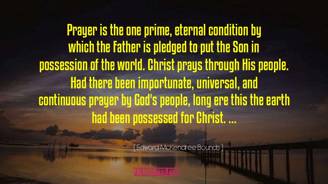 Edward McKendree Bounds Quotes: Prayer is the one prime,