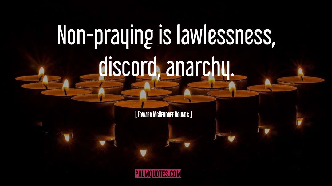 Edward McKendree Bounds Quotes: Non-praying is lawlessness, discord, anarchy.