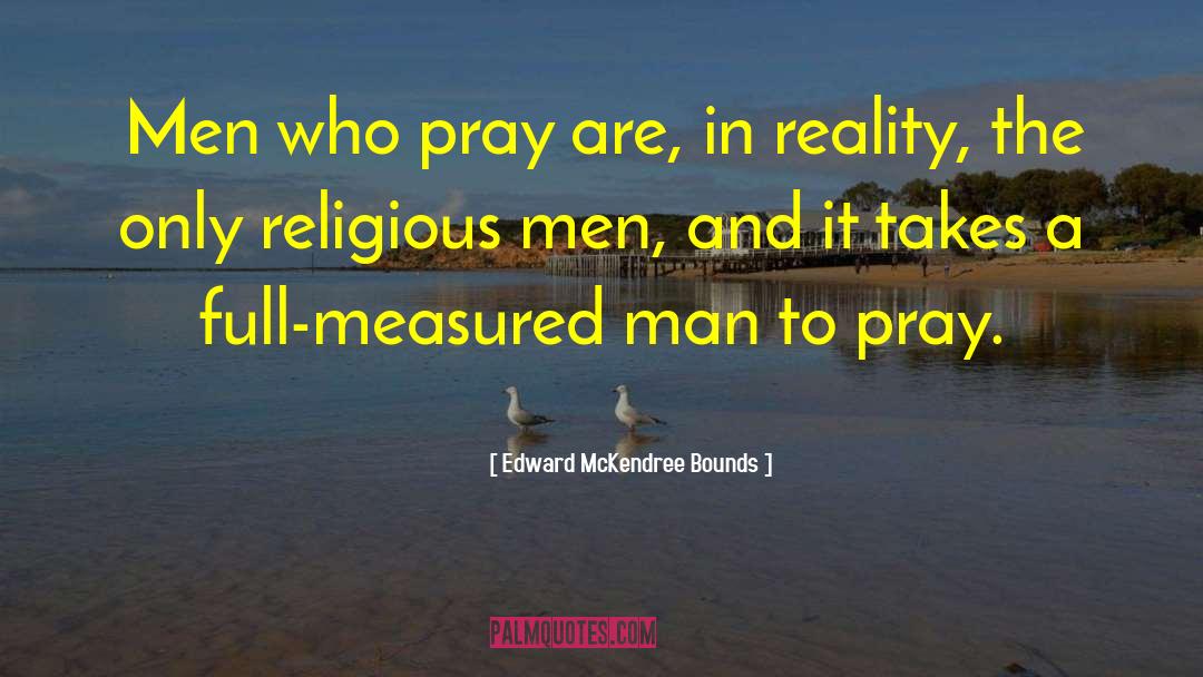 Edward McKendree Bounds Quotes: Men who pray are, in