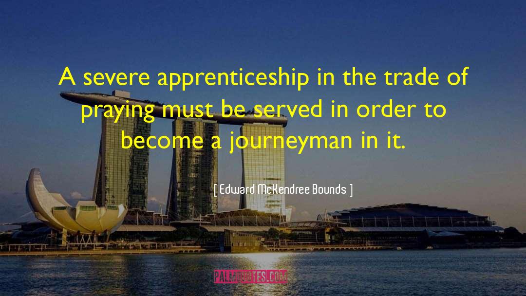 Edward McKendree Bounds Quotes: A severe apprenticeship in the