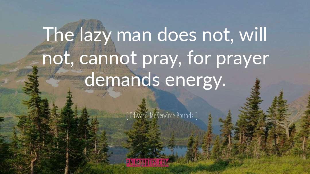 Edward McKendree Bounds Quotes: The lazy man does not,