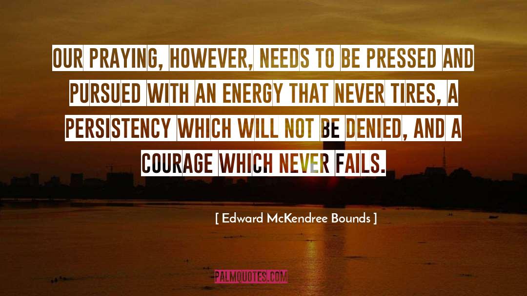 Edward McKendree Bounds Quotes: Our praying, however, needs to
