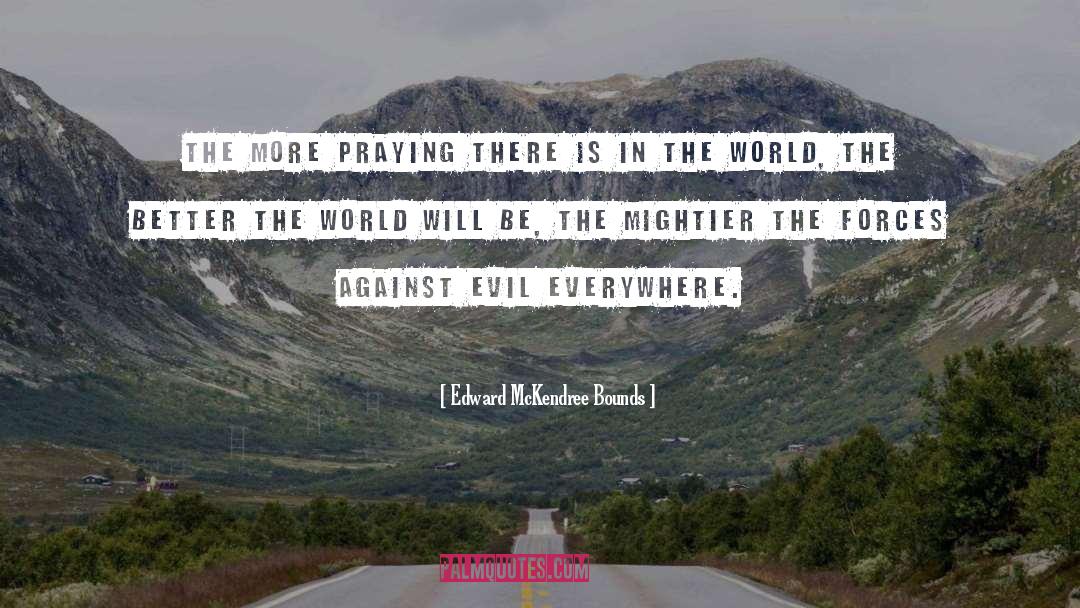 Edward McKendree Bounds Quotes: The more praying there is