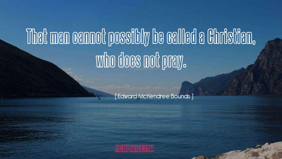 Edward McKendree Bounds Quotes: That man cannot possibly be