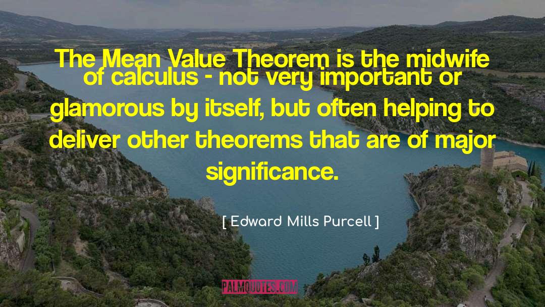 Edward Mills Purcell Quotes: The Mean Value Theorem is