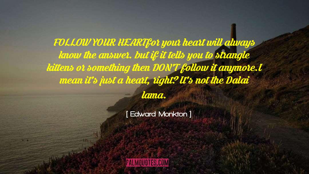 Edward Monkton Quotes: FOLLOW YOUR HEART<br>for your heart