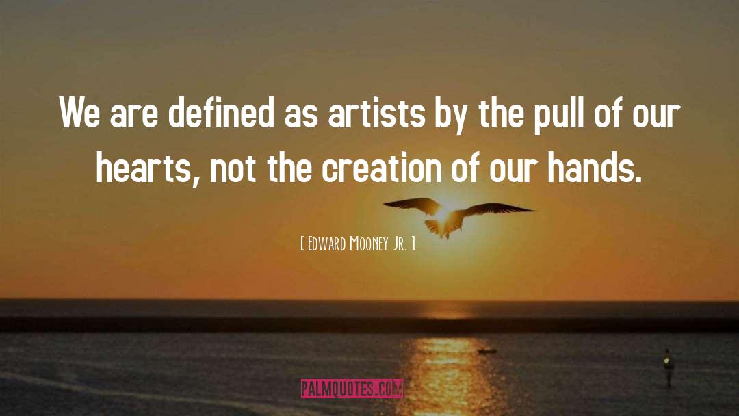 Edward Mooney Jr. Quotes: We are defined as artists