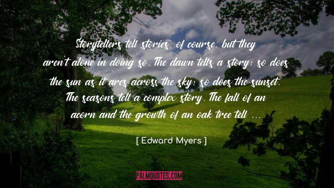 Edward Myers Quotes: Storytellers tell stories, of course,
