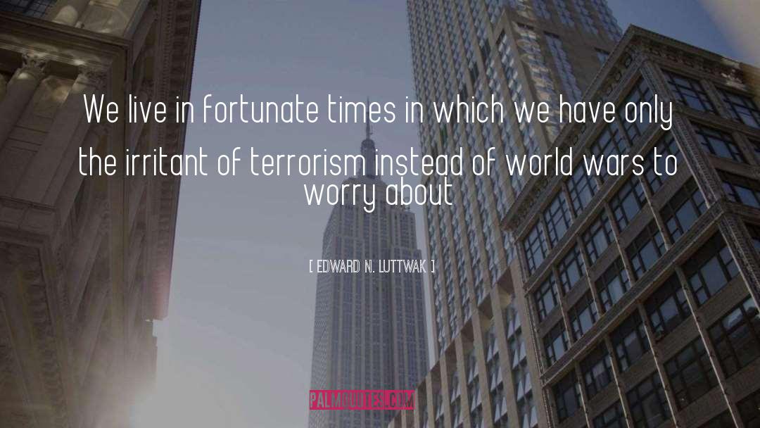 Edward N. Luttwak Quotes: We live in fortunate times