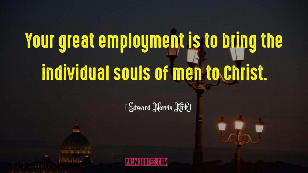 Edward Norris Kirk Quotes: Your great employment is to