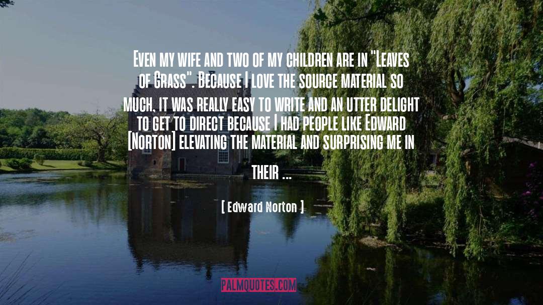 Edward Norton Quotes: Even my wife and two