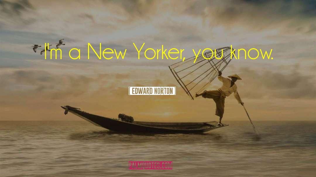 Edward Norton Quotes: I'm a New Yorker, you