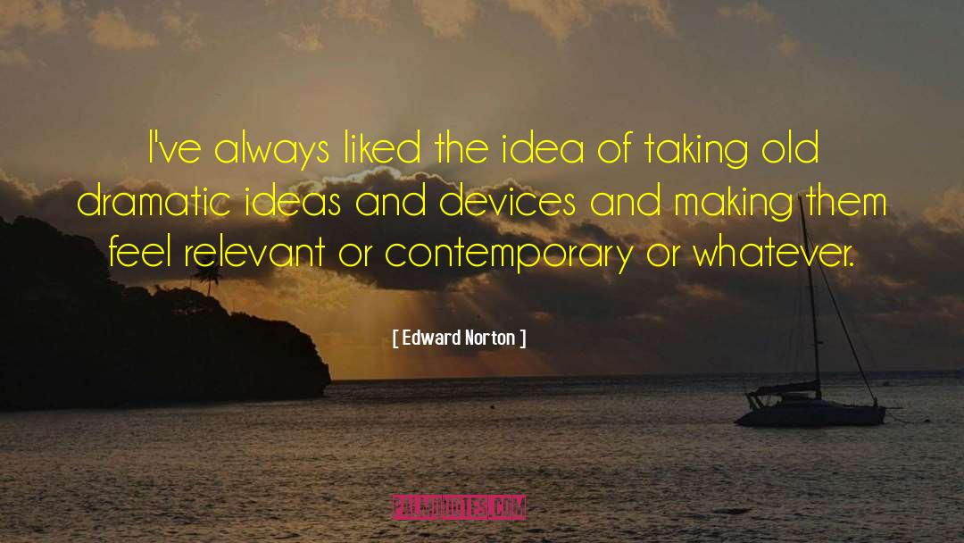 Edward Norton Quotes: I've always liked the idea