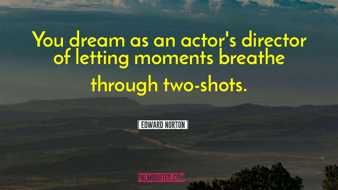 Edward Norton Quotes: You dream as an actor's