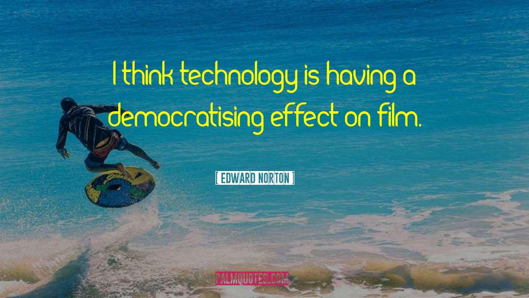 Edward Norton Quotes: I think technology is having