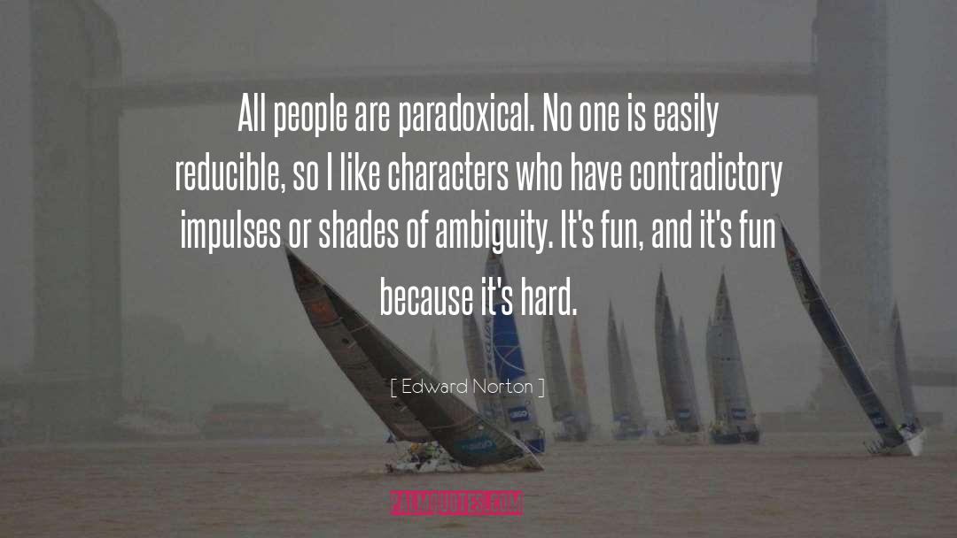 Edward Norton Quotes: All people are paradoxical. No