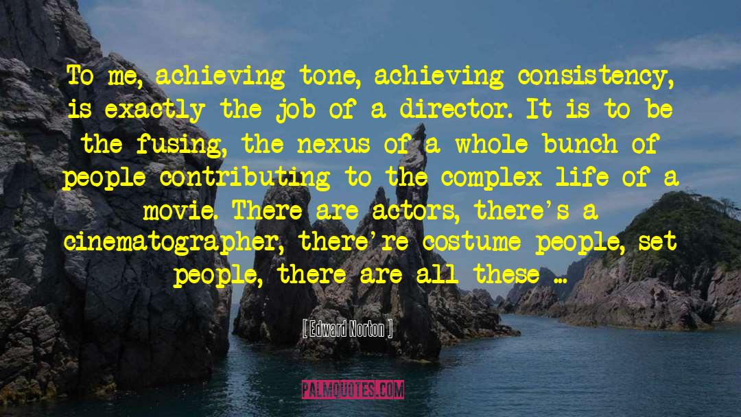 Edward Norton Quotes: To me, achieving tone, achieving