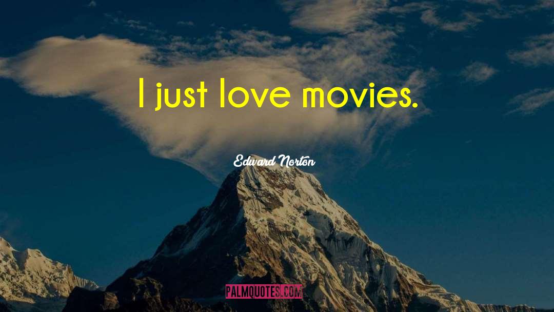 Edward Norton Quotes: I just love movies.